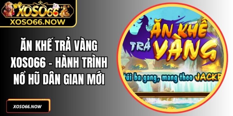 Ăn Khế Trả Vàng Xoso66