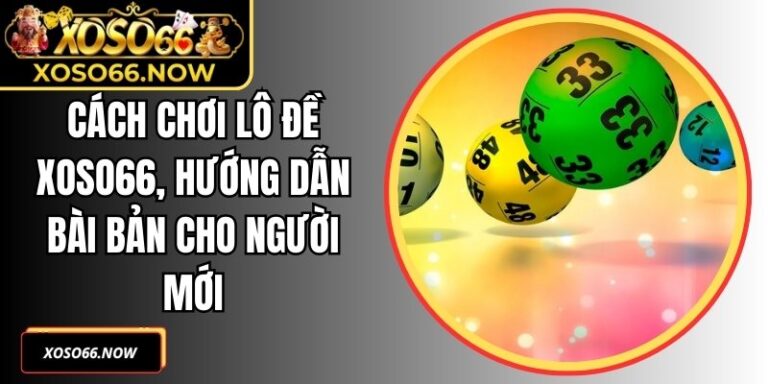 Cách Chơi Lô Đề Xoso66