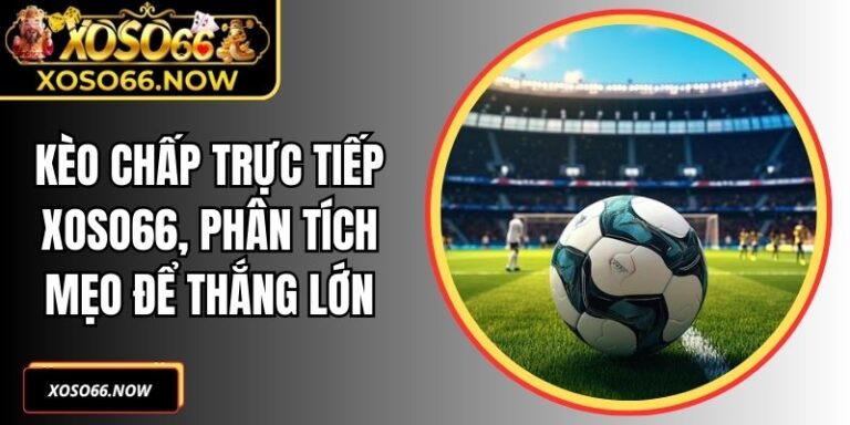 Kèo Chấp Trực Tiếp XOSO66
