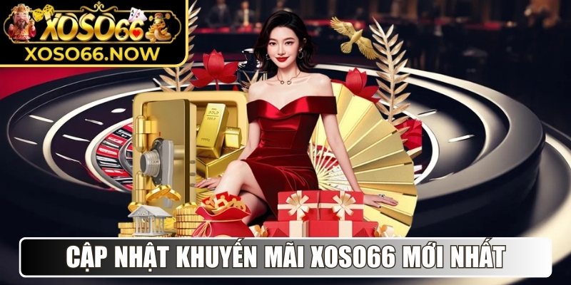 Cập nhật khuyến mãi Xoso66 mới nhất hiện nay